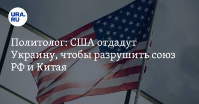 Политолог: США отдадут Украину, чтобы разрушить союз РФ и Китая