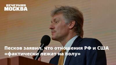 Песков заявил, что отношения РФ и США «фактически лежат на полу»