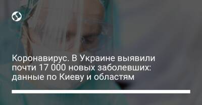 Коронавирус. В Украине выявили почти 17 000 новых заболевших: данные по Киеву и областям