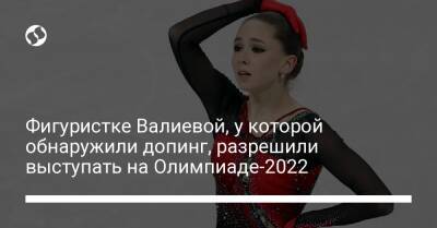 Фигуристке Валиевой, у которой обнаружили допинг, разрешили выступать на Олимпиаде-2022