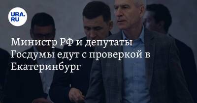 Министр РФ и депутаты Госдумы едут с проверкой в Екатеринбург