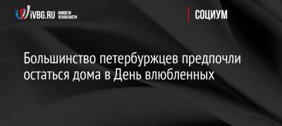 Большинство петербуржцев предпочли остаться дома в День влюбленных - ivbg.ru - Россия - Украина