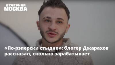 «По-рэперски стыдно»: блогер Джарахов рассказал, сколько зарабатывает
