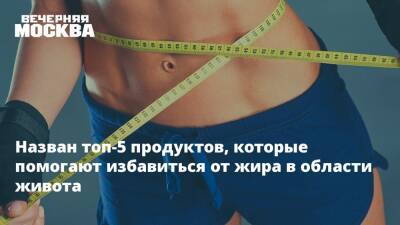 Назван топ-5 продуктов, которые помогают избавиться от жира в области живота - vm.ru
