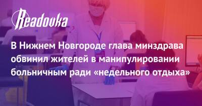 Давид Мелик-Гусейнов - В Нижнем Новгороде глава минздрава обвинил жителей в манипулировании больничным ради «недельного отдыха» - readovka.ru - Нижегородская обл. - Нижний Новгород