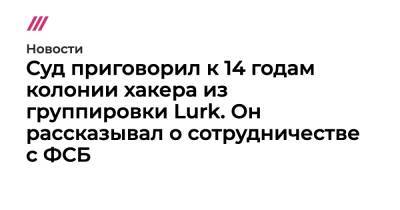 Суд приговорил к 14 годам колонии хакера из группировки Lurk, заявлявшего о вербовке ФСБ