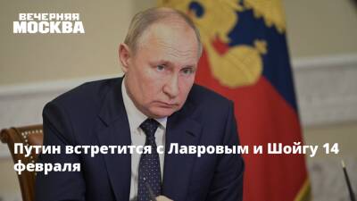 Путин встретится с Лавровым и Шойгу 14 февраля