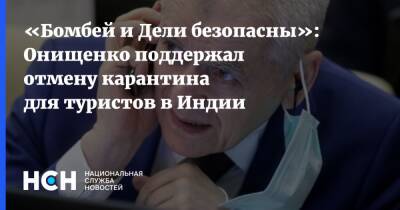 «Бомбей и Дели безопасны»: Онищенко поддержал отмену карантина для туристов в Индии