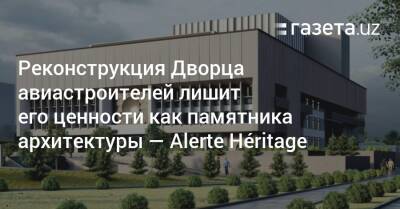 Реконструкция Дворца авиастроителей лишит его ценности как памятника архитектуры — Alerte Héritage