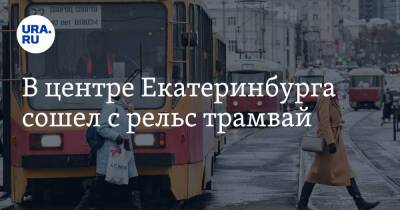 В центре Екатеринбурга сошел с рельс трамвай