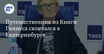 Путешественник из Книги Гиннеса скончался в Екатеринбурге