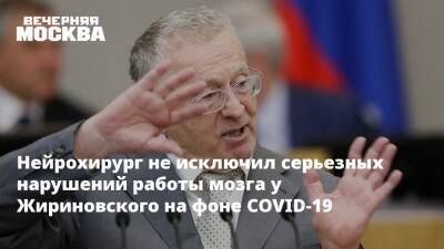 Нейрохирург не исключил серьезных нарушений работы мозга у Жириновского на фоне COVID-19