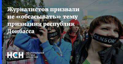 Журналистов призвали не «обсасывать» тему признания республик Донбасса