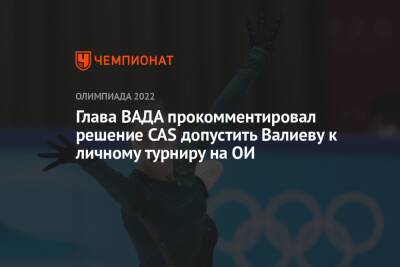 Глава ВАДА прокомментировал решение CAS допустить Валиеву к личному турниру на ОИ