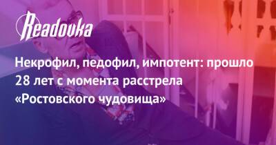 Некрофил, педофил, импотент: прошло 28 лет с момента расстрела «Ростовского чудовища»