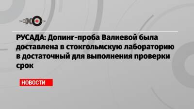 РУСАДА: Допинг-проба Валиевой была доставлена в стокгольмскую лабораторию в достаточный для выполнения проверки срок