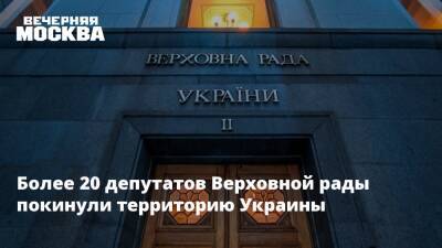 Более 20 депутатов Верховной рады покинули территорию Украины