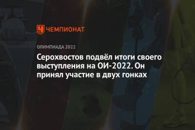 Серохвостов подвёл итоги своего выступления на ОИ-2022. Он принял участие в двух гонках