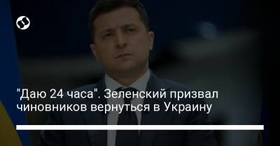 "Даю 24 часа". Зеленский призвал чиновников вернуться в Украину