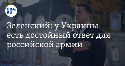 Зеленский: у Украины есть достойный ответ для российской армии. «Донбасс, и Крым вернутся»