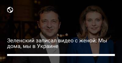 Зеленский записал видео с женой: Мы дома, мы в Украине
