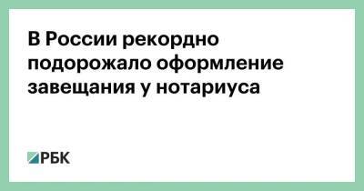 В России рекордно подорожало оформление завещания у нотариуса