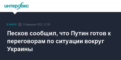 Песков сообщил, что Путин готов к переговорам по ситуации вокруг Украины