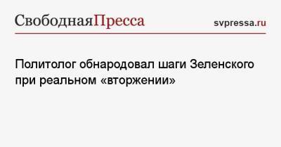 Политолог обнародовал шаги Зеленского при реальном «вторжении»