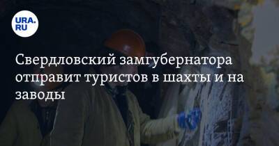 Свердловский замгубернатора отправит туристов в шахты и на заводы