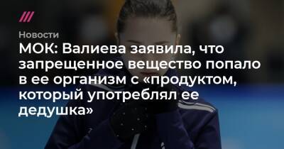 МОК: Валиева заявила, что запрещенное вещество попало в ее организм с «продуктом, который употреблял ее дедушка»