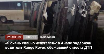 «Я очень сильно испугался»: в Анапе задержан водитель Range Rover, сбежавший с места ДТП - kubnews.ru - Россия - Анапа - Краснодарский край - Анапа