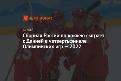 Сборная России по хоккею сыграет с Данией в четвертьфинале Олимпийских игр — 2022