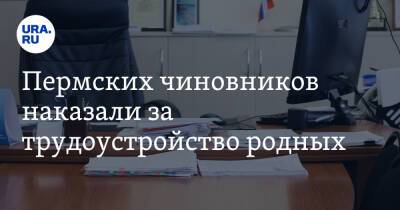 Пермских чиновников наказали за трудоустройство родных