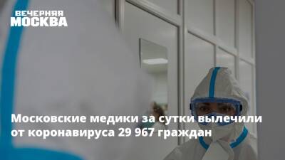 Московские медики за сутки вылечили от коронавируса 29 967 граждан
