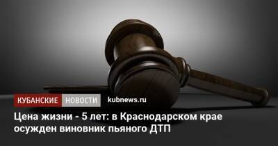 Цена жизни - 5 лет: в Краснодарском крае осужден виновник пьяного ДТП