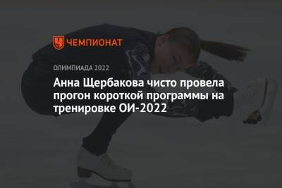 Анна Щербакова чисто провела прогон короткой программы на тренировке ОИ-2022