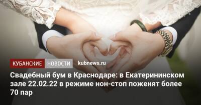 Свадебный бум в Краснодаре: в Екатерининском зале 22.02.22 в режиме нон-стоп поженят более 70 пар