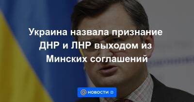 Украина назвала признание ДНР и ЛНР выходом из Минских соглашений
