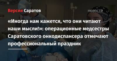 «Иногда нам кажется, что они читают наши мысли!»: операционные медсестры Саратовского онкодиспансера отмечают профессиональный праздник