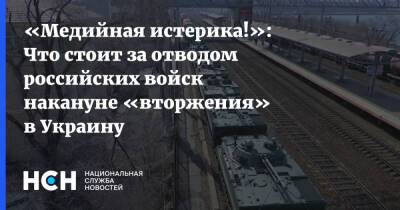 «Медийная истерика!»: Что стоит за отводом российских войск накануне «вторжения» в Украину - nsn.fm - Россия - Украина - Донбасс