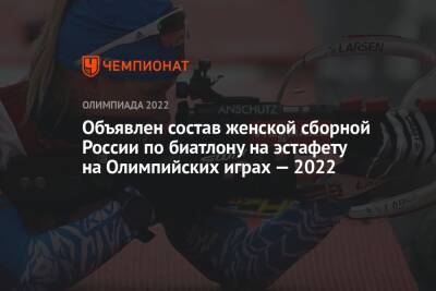 Кристина Резцова - Александр Логинов - Эдуард Латыпов - Максим Цветков - Светлана Миронова - Ирина Казакевич - Карим Халили - Ульяна Нигматуллина - Объявлен состав женской сборной России по биатлону на эстафету на Олимпийских играх — 2022 - championat.com - Россия - Китай - Пекин