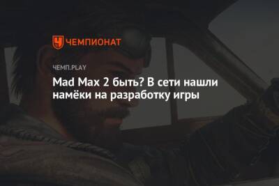 Максим Безумный - Mad Max 2 быть? В сети нашли намёки на разработку игры - championat.com