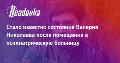 Валерий Николаев - Стало известно состояние Валерия Николаева после помещения в психиатрическую больницу - readovka.ru