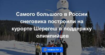 Самого большого в России снеговика построили на курорте Шерегеш в поддержку олимпийцев