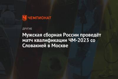 Мужская сборная России проведёт матч квалификации ЧМ-2023 со Словакией в Москве