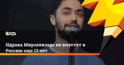 Идрака Мирзализаде не впустят в Россию еще 13 лет