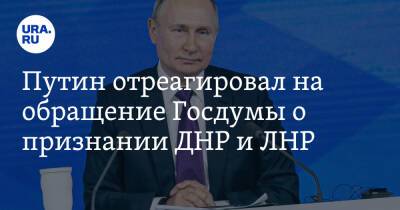 Путин отреагировал на обращение Госдумы о признании ДНР и ЛНР