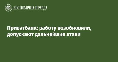 Приватбанк: работу возобновили, допускают дальнейшие атаки - epravda.com.ua - Украина