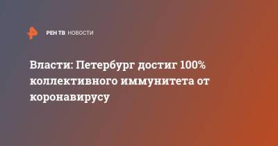 Власти: Петербург достиг 100% коллективного иммунитета от коронавирусу