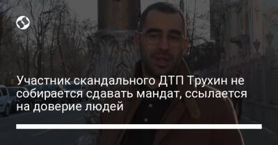 Александр Трухин - Участник скандального ДТП Трухин не собирается сдавать мандат, ссылается на доверие людей - liga.net - Украина